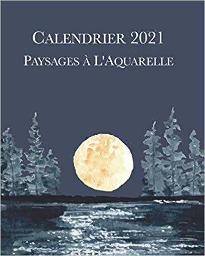 Calendrier 2021 Paysages à L'Aquarelle: Calendrier mensuel lundi-dimanche 2021 avec des aquarelles de paysages saisonniers