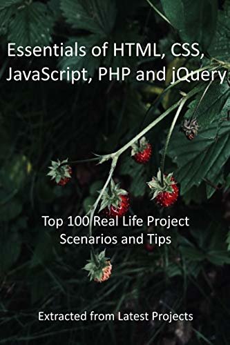 Essentials of HTML, CSS, JavaScript, PHP and jQuery: Top 100 Real Life Project Scenarios and Tips - Extracted from Latest Projects (English Edition)