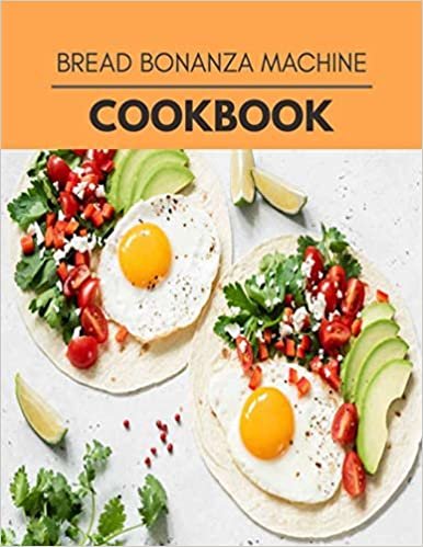 ダウンロード  Bread Bonanza Machine Cookbook: Quick & Easy Recipes to Boost Weight Loss that Anyone Can Cook 本