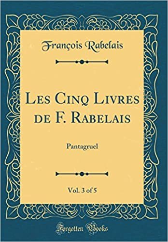 Les Cinq Livres de F. Rabelais, Vol. 3 of 5: Pantagruel (Classic Reprint) indir