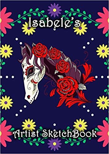 indir Isabele&#39;s Artist Sketchbook: Isabele Personalised Custom Name A4 Sketchbook / Sketchpad / Drawing Pad / Workbook - Flower Skull Horse theme
