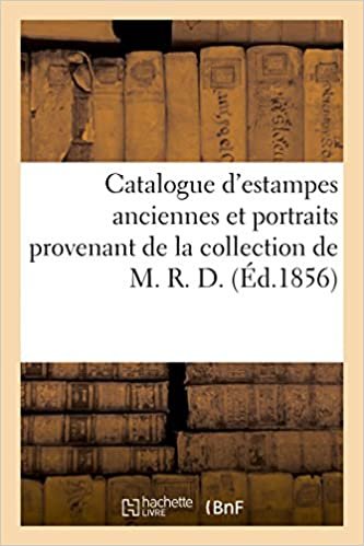 Catalogue d'estampes anciennes et portraits provenant de la collection de M. R. D. ( (Littérature) indir