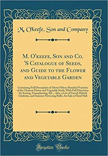 indir M. O&#39;keefe, Son and Co. &#39;S Catalogue of Seeds, and Guide to the Flower and Vegetable Garden: Containing Full Description of About Fifteen Hundred ... Directions for Sowing, Transplanting, &amp;C., Al