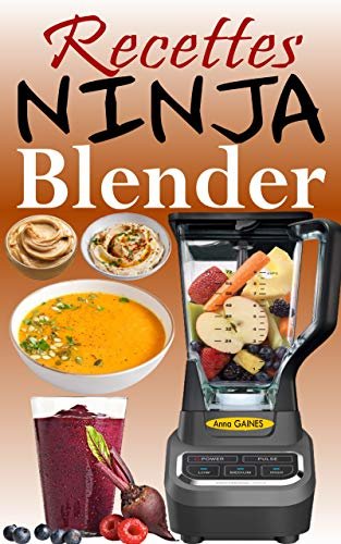 ダウンロード  Recettes Ninja Blender: Exploitez tout le potentiel de votre mixeur Ninja avec des recettes rapides et saines pour préparer des soupes, des beurres, des ... trempettes et bien d’autres (French Edition) 本