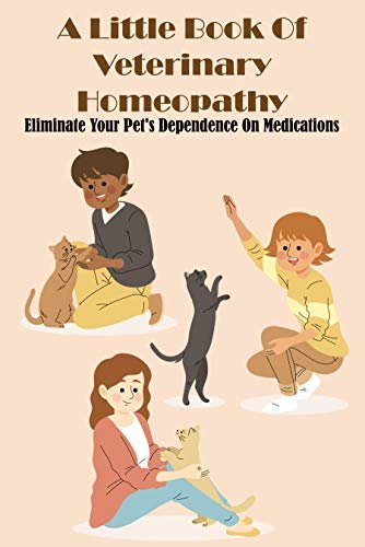 ダウンロード  A Little Book Of Veterinary Homeopathy Eliminate Your Pet_s Dependence On Medications: Veterinary Homeopathy Book (English Edition) 本