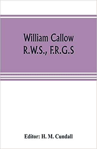 William Callow, R.W.S., F.R.G.S.; An Autobiography