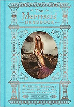ダウンロード  The Mermaid Handbook: An Alluring Treasury of Literature, Lore, Art, Recipes, and Projects (The Enchanted Library) 本