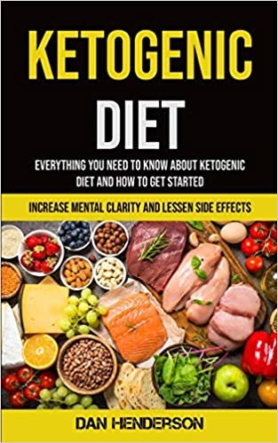 indir Ketogenic Diet: Everything You Need To Know About Ketogenic Diet And How To Get Started (Increase Mental Clarity And Lessen Side Effects)