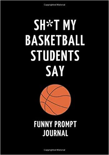 indir Sh*t My Basketball Students Say: Funny Prompt Journal: Notebook for Basketball Teachers to Write Quotes and Tales, Gift Idea 7&quot;x10&quot; (121 pages)