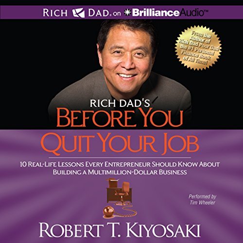 Rich Dad's Before You Quit Your Job: 10 Real-Life Lessons Every Entrepreneur Should Know About Building a Multimillion-Dollar Business
