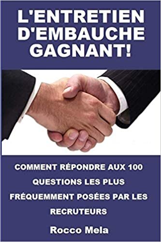 L'ENTRETIEN D'EMBAUCHE GAGNANT!: COMMENT REPONDRE AUX 100 QUESTIONS LES PLUS FREQUEMMENT POSEES PAR LES RECRUTEURS