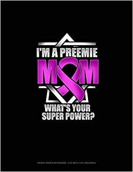 I'm A Preemie Mom, What's Your Super Power?: Graph Paper Notebook - 0.25 Inch (1/4") Squares اقرأ
