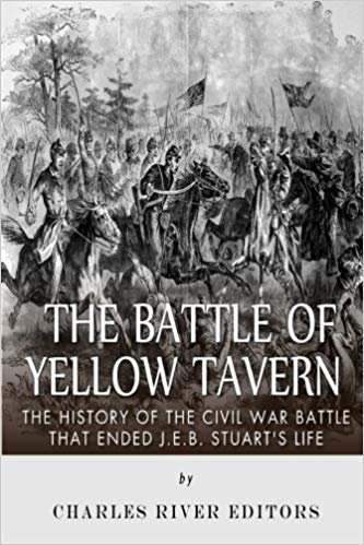 The Battle of Yellow Tavern: The History of the Civil War Battle that Ended J.E.B. Stuarts Life indir