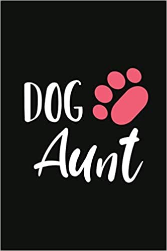 Dog Aunt: Funny Gift For Dog Lover. Cute Animal Themed Lined Notebook For Your Friend | Mom | Girlfriend | Animal Rescue | Veterinarian. Great Present For Christmas / Birthday / Retirement... Size: 6x9In, 120 Pages