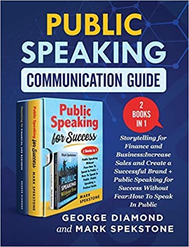Public Speaking Communication Guide (2 Books in 1): Storytelling for Finance and Business:Increase Sales and Create a Successful Brand + Public Speaking for Success Without Fear:How To Speak In Public
