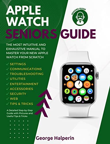 ダウンロード  Apple Watch Seniors Guide: The Most Intuitive and Exhaustive Manual to Master Your New Apple Watch from Scratch. A Detailed Step-by-Step Guide with Pictures and Useful Tips & Tricks (English Edition) 本