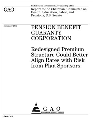 Pension Benefit Guaranty Corporation : redesigned premium structure could better align rates with risk from plan sponsors : report to the Chairman, ... Education, Labor, and Pensions, U.S. Senate. indir