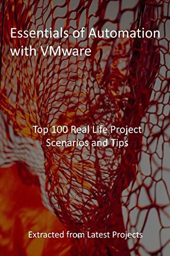 Essentials of Automation with VMware: Top 100 Real Life Project Scenarios and Tips : Extracted from Latest Projects (English Edition)
