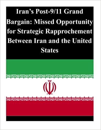 Iran's Post-9/11 Grand Bargain: Missed Opportunity for Strategic Rapprochement Between Iran and the United States indir