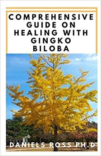 COMPREHENSIVE GUIDE ON HEALING WITH GINGKO BILOBA: Everything You Need To Know About Uses and Healing With Gingko Biloba Tree/Leave and Oil indir