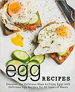 اقرأ Egg Recipes: Discover the Delicious Ways to Enjoy With Delicious Egg Recipes for All Types of Meals (2nd Edition) الكتاب الاليكتروني 