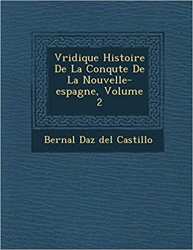 V Ridique Histoire de La Conqu Te de La Nouvelle-Espagne, Volume 2 indir