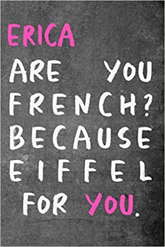 Erica are you french ? because Eiffel for you. Funny Pick-up Line Journal: Lined Notebook / Journal Gift, 120 Pages, 6x9, Soft Cover, Matte Finish indir