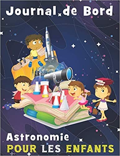 indir Journal de Bord Astronomie pour les Enfants avec fiches d&#39;observations: Mes Débuts en Astronomie: Cahier avec fiches d&#39;observations, Carnet pour les ... Guide d&#39;astronomie pour adultes et enfants