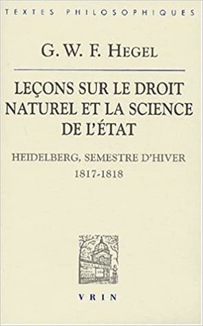 G.W.F. Hegel: Lecons Sur Le Droit Naturel Et La Science de l'Etat: Heidelberg, Semestre d'Hiver 1817-1818 (Bibliotheque Des Textes Philosophiques) indir
