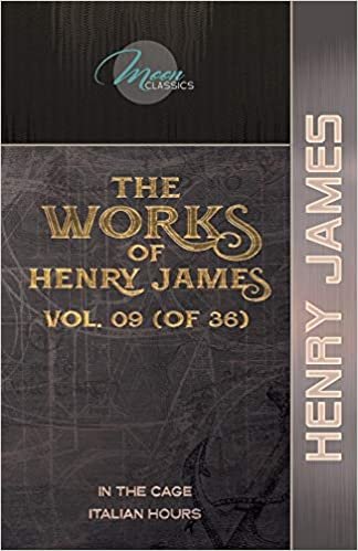 The Works of Henry James, Vol. 09 (of 36): In the Cage; Italian Hours (Moon Classics) indir