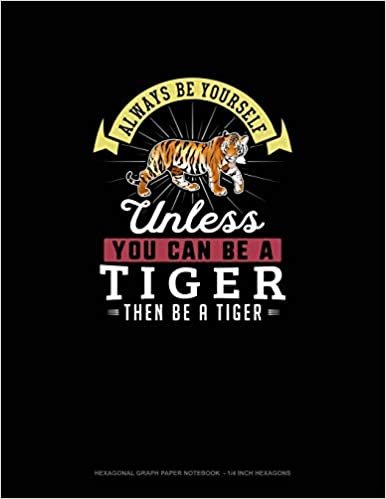 تحميل Always Be Yourself Unless You Can Be A Tiger Then Be A Tiger: Hexagonal Graph Paper Notebook - 1/4 Inch Hexagons
