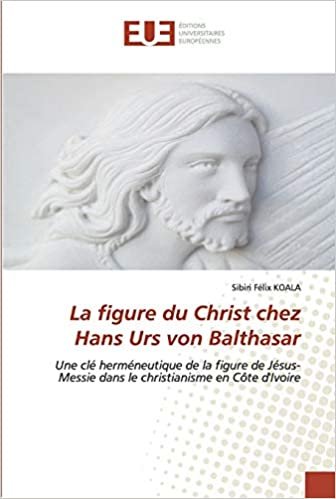 indir La figure du Christ chez Hans Urs von Balthasar: Une clé herméneutique de la figure de Jésus-Messie dans le christianisme en Côte d&#39;Ivoire