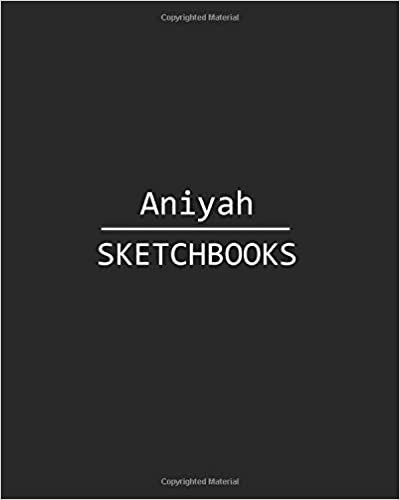 Aniyah Sketchbook: 140 Blank Sheet 8x10 inches for Write, Painting, Render, Drawing, Art, Sketching and Initial name on Matte Black Color Cover , Aniyah Sketchbook