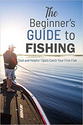 The Beginner’s Guide to Fishing: Cool and Helpful Tips to Catch Your First Fish: Guide to Fishing indir
