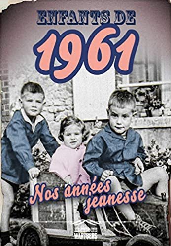 Enfants de 1961 - nos années jeunesse: L'histoire de ta jeunesse (ENFANTS DE --- NOS ANNEES JEUNESSE) indir