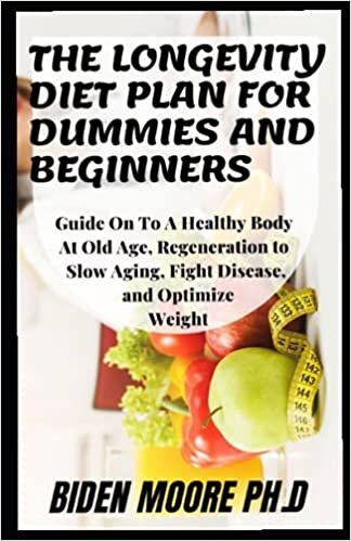 indir THE LONGEVITY DIET PLAN FOR DUMMIES AND BEGINNERS: Guide On To A Healthy Body At Old Age, Regeneration to Slow Aging, Fight Disease, and Optimize Weight