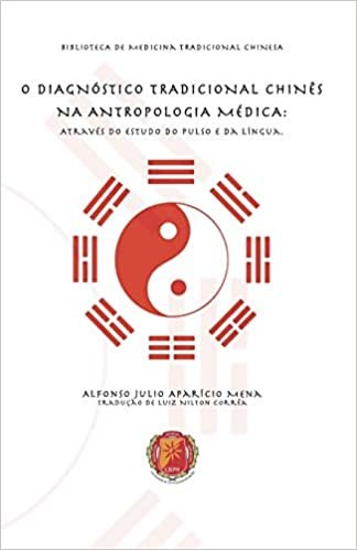 O DIAGNÓSTICO TRADICIONAL CHINÊS NA ANTROPOLOGIA MÉDICA: Através do Estudo do Pulso e da Língua (BIBLIOTÉCA DA MEDICINA TRADICIONAL CHINESA, Band 1) indir