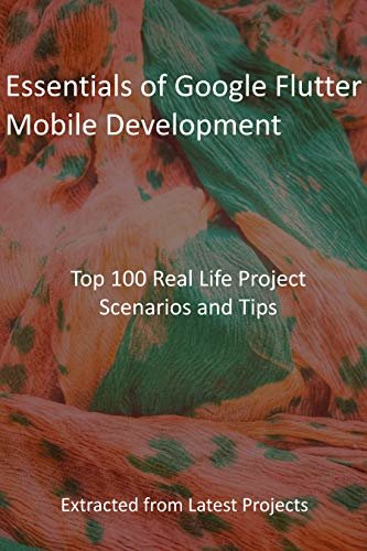 ダウンロード  Essentials of Google Flutter Mobile Development: Top 100 Real Life Project Scenarios and Tips: Extracted from Latest Projects (English Edition) 本
