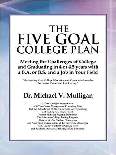 The Five Goal College Plan: Meeting the Challenges of College and Graduating in 4 or 4.5 years with a B.A. or B.S. and a Job in Your Field indir