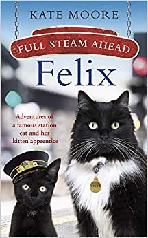 اقرأ Full Steam Ahead, Felix: Adventures of a famous station cat and her kitten apprentice الكتاب الاليكتروني 