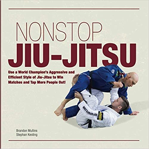 Non Stop Jiu-Jitsu: Use a World Champion's Aggressive and Efficient Style of Jiu-Jitsu to Win Matches and Tap More People Out!
