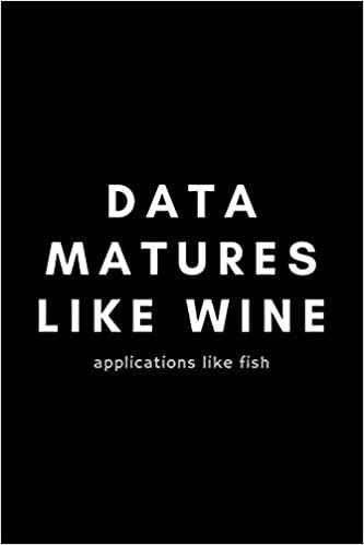 Data Matures Like Wine Applications Like Fish: Funny Big Data Dot Grid Notebook Gift Idea For Data Science Nerd, Analyst, Engineer - 120 Pages (6" x 9") Hilarious Gag Present