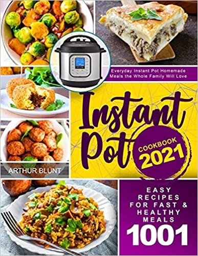 Instant Pot Cookbook 2021: Easy Recipes for Fast & Healthy Meals 1001 | Everyday Instant Pot Homemade Meals the Whole Family Will Love