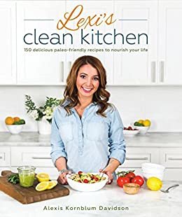ダウンロード  Lexi's Clean Kitchen: 150 Delicious Paleo-Friendly Recipes to Nourish Your Life (English Edition) 本