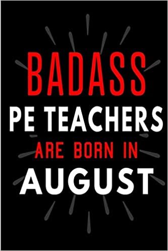 Badass PE Teachers Are Born In August: Blank Lined Funny Journal Notebooks Diary as Birthday, Appreciation, Thank You, Christmas, Graduation gag gifts ... ( Alternative to B-day present card ) indir