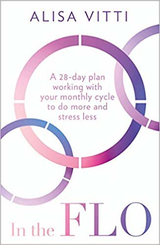 In the FLO: A 28-Day Plan Working with Your Monthly Cycle to Do More and Stress Less