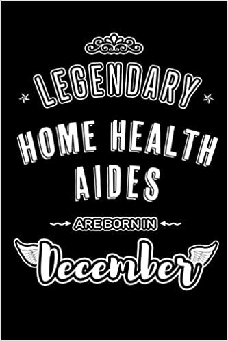 Legendary Home Health Aides are born in December: Blank Lined profession Journal Notebooks Diary as Appreciation, Birthday, Welcome, Farewell, Thank ... & friends. Alternative to B-day present Card indir