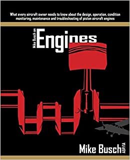 Mike Busch on Engines: What every aircraft owner needs to know about the design, operation, condition monitoring, maintenance and troubleshooting of piston aircraft engines