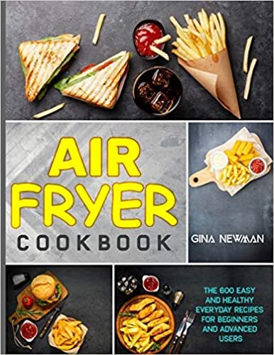 indir Air Fryer Cookbook: The 600 Easy and Healthy Everyday Recipes for Beginners and Advanced Users