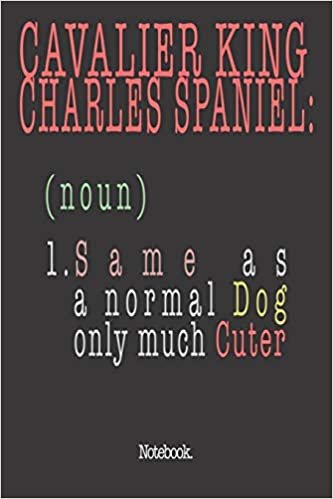 اقرأ Cavalier King Charles Spaniel (noun) 1. Same As A Normal Dog Only Much Cuter: Notebook الكتاب الاليكتروني 